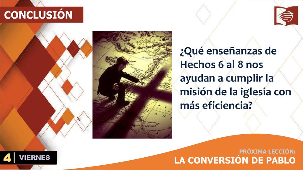 CONCLUSIÓN ¿Qué enseñanzas de Hechos 6 al 8 nos ayudan a cumplir la misión de la iglesia con más eficiencia