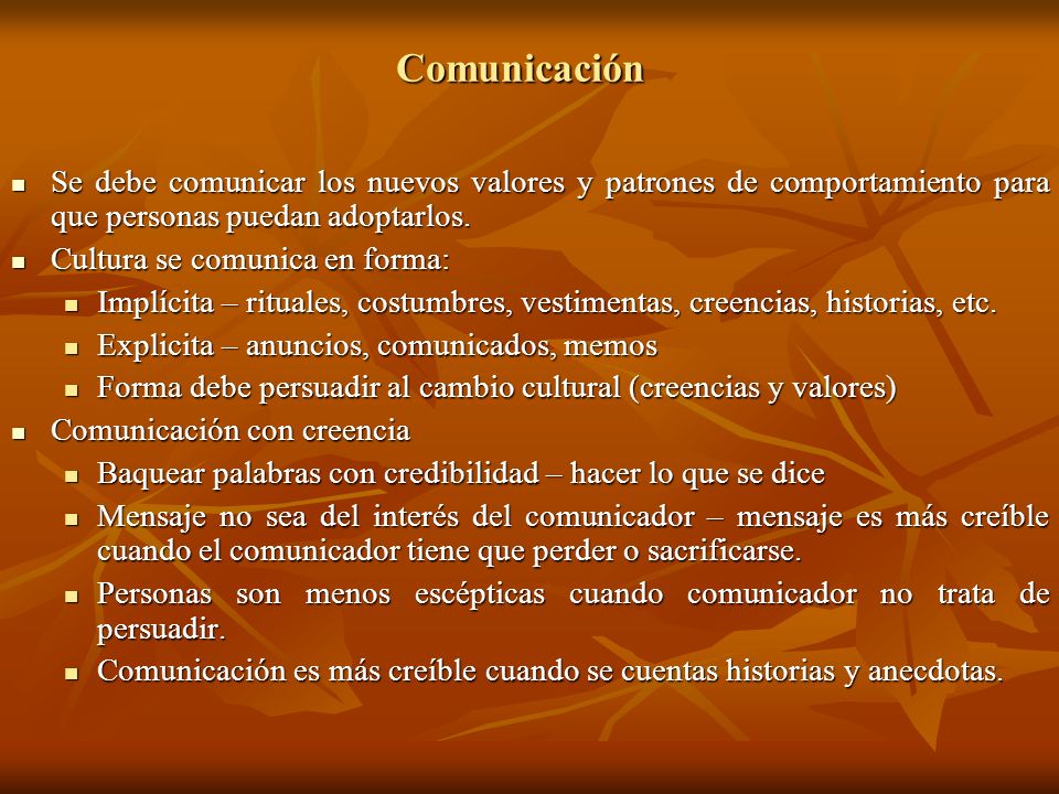 Comunicación Se debe comunicar los nuevos valores y patrones de comportamiento para que personas puedan adoptarlos.