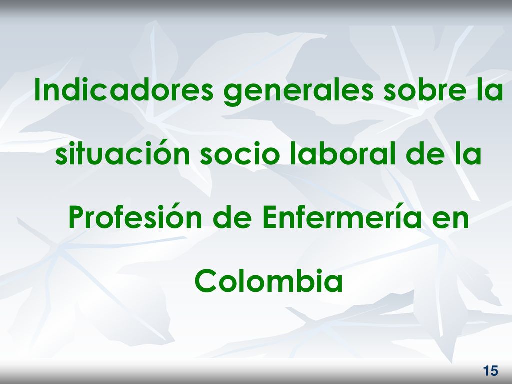 Indicadores generales sobre la situación socio laboral de la Profesión de Enfermería en Colombia