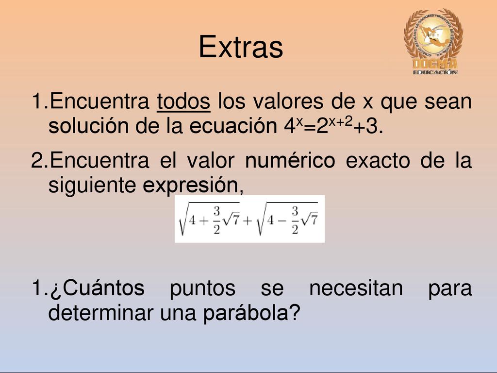 Extras Encuentra todos los valores de x que sean solución de la ecuación 4x=2x+2+3. Encuentra el valor numérico exacto de la siguiente expresión,