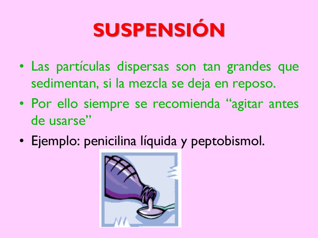 SUSPENSIÓN Las partículas dispersas son tan grandes que sedimentan, si la mezcla se deja en reposo.