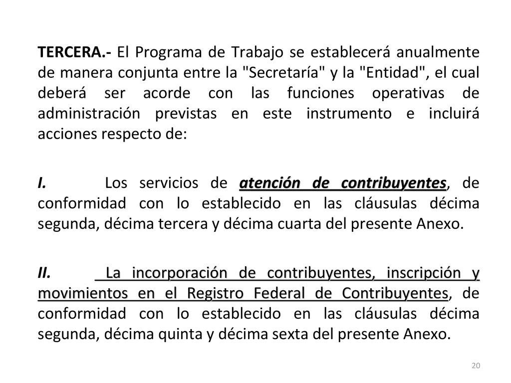 TERCERA.- El Programa de Trabajo se establecerá anualmente de manera conjunta entre la Secretaría y la Entidad , el cual deberá ser acorde con las funciones operativas de administración previstas en este instrumento e incluirá acciones respecto de: I.