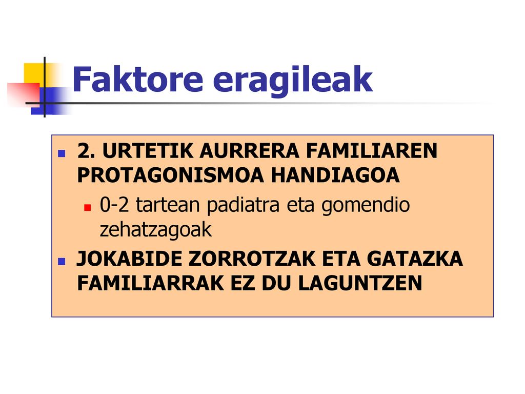 Faktore eragileak 2. URTETIK AURRERA FAMILIAREN PROTAGONISMOA HANDIAGOA. 0-2 tartean padiatra eta gomendio zehatzagoak.