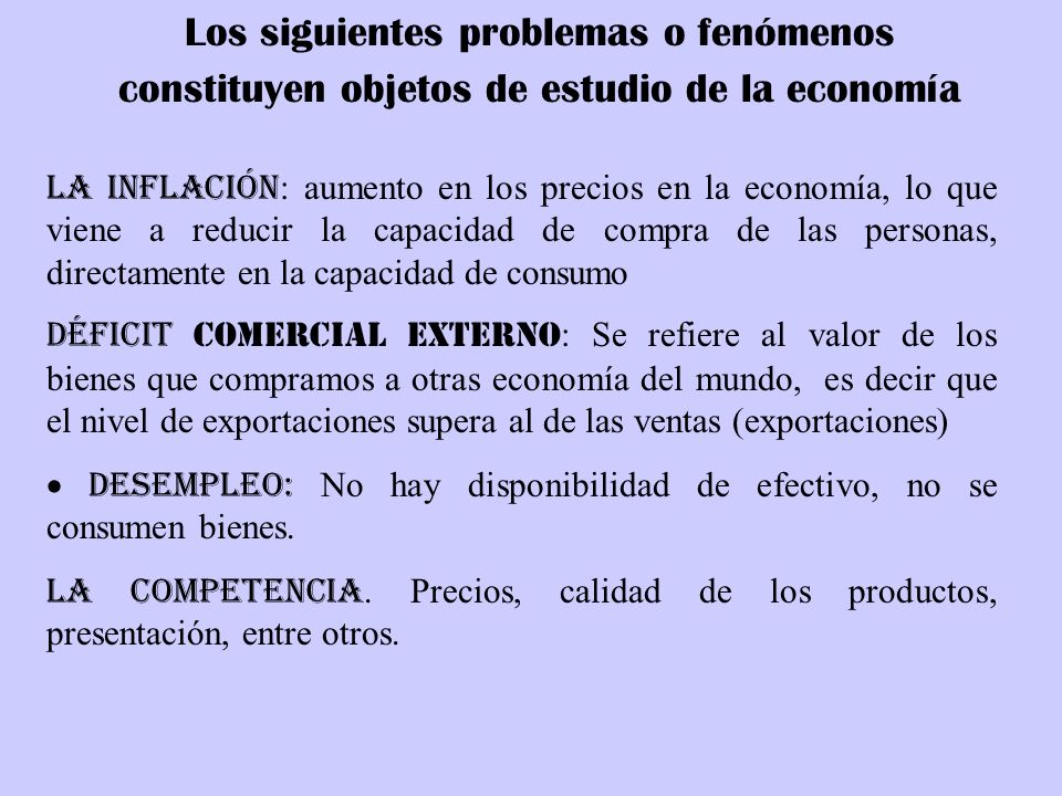 Los siguientes problemas o fenómenos constituyen objetos de estudio de la economía