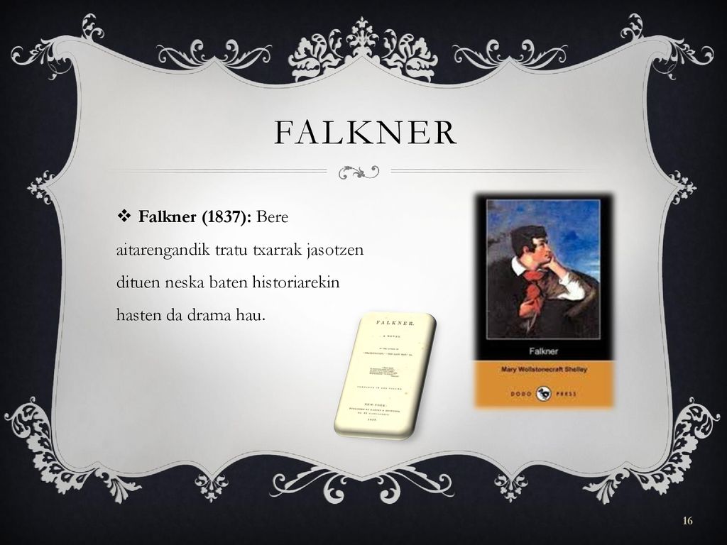 FALKNER Falkner (1837): Bere aitarengandik tratu txarrak jasotzen dituen neska baten historiarekin hasten da drama hau.