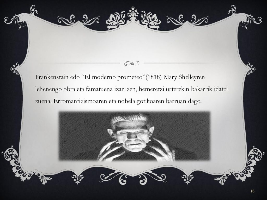 Frankenstain edo El moderno prometeo (1818) Mary Shelleyren lehenengo obra eta famatuena izan zen, hemeretzi urterekin bakarrik idatzi zuena.