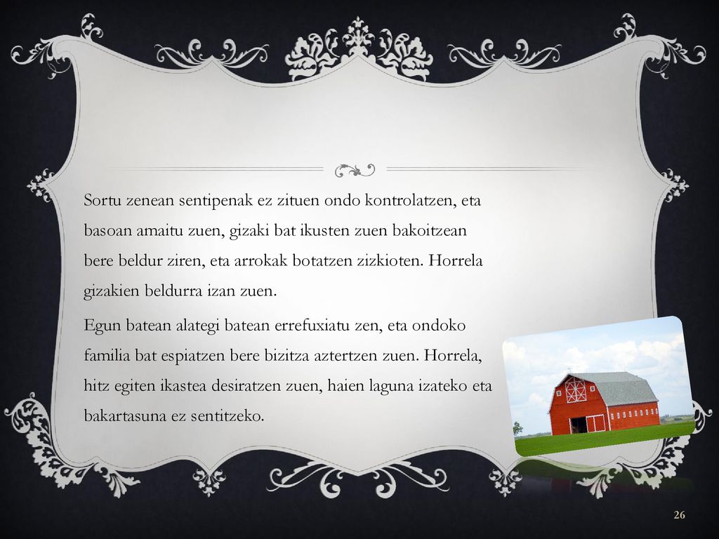 Sortu zenean sentipenak ez zituen ondo kontrolatzen, eta basoan amaitu zuen, gizaki bat ikusten zuen bakoitzean bere beldur ziren, eta arrokak botatzen zizkioten.