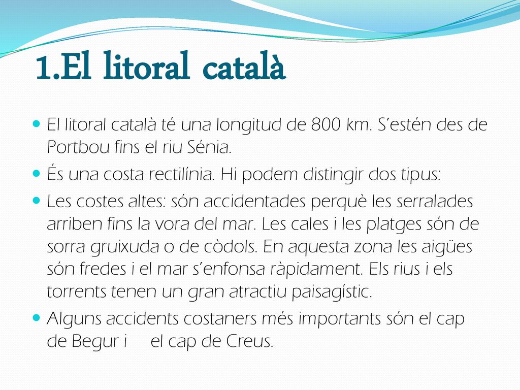 1.El litoral català El litoral català té una longitud de 800 km. S’estén des de Portbou fins el riu Sénia.