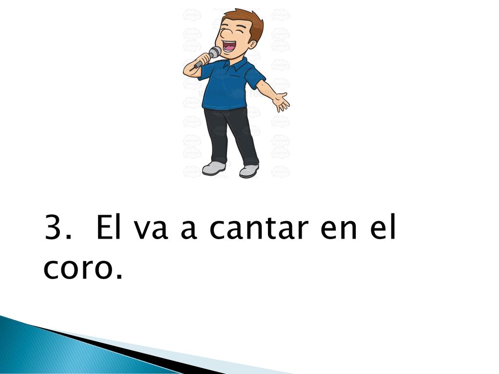 3. El va a cantar en el coro.