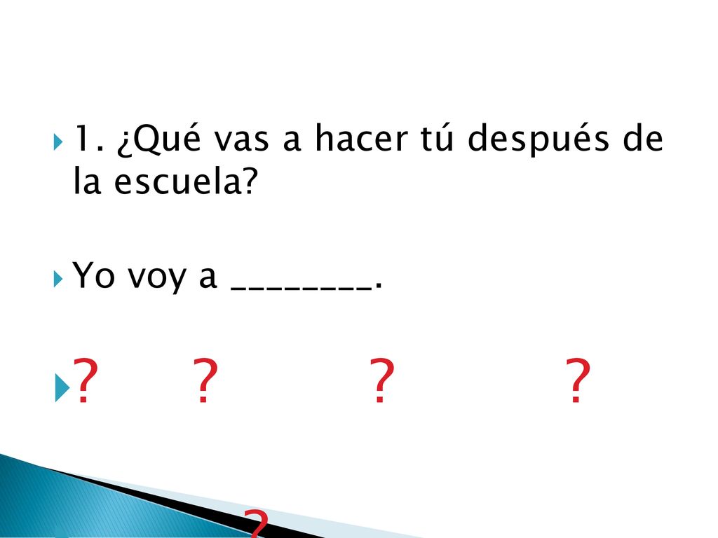 1. ¿Qué vas a hacer tú después de la escuela