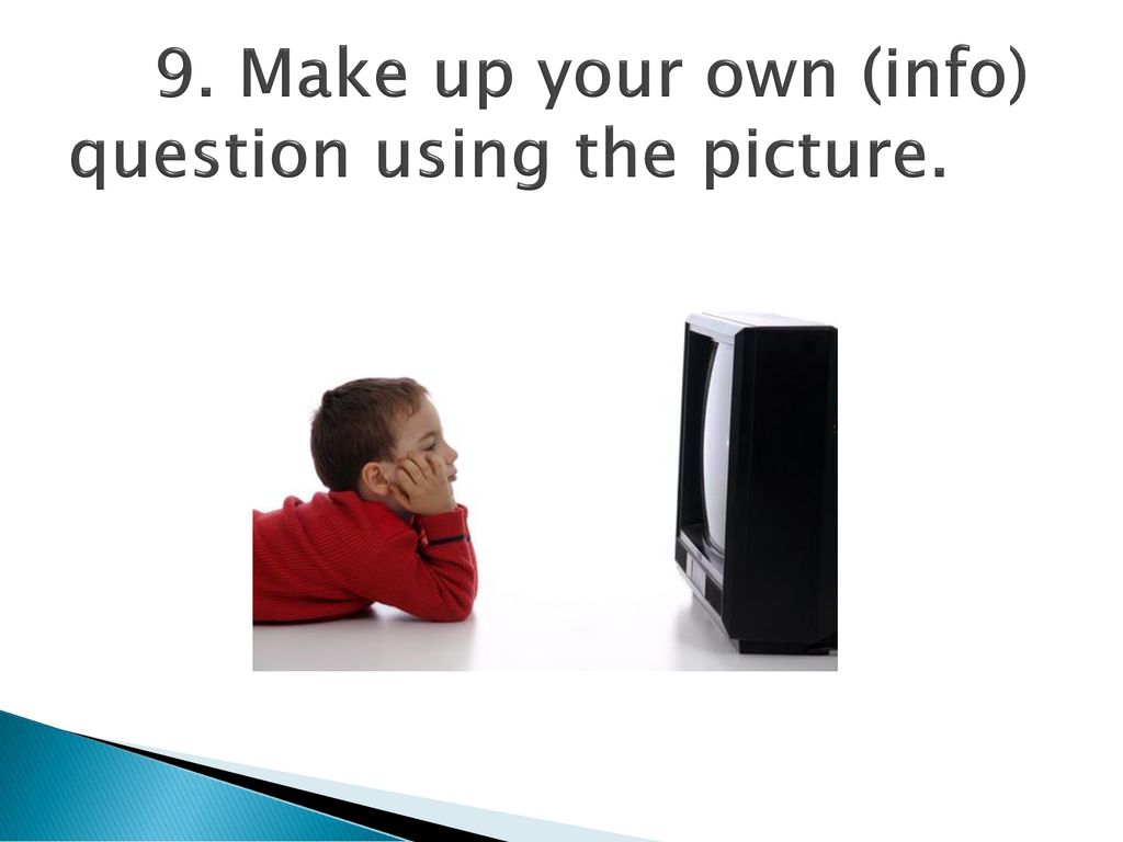 9. Make up your own (info) question using the picture.