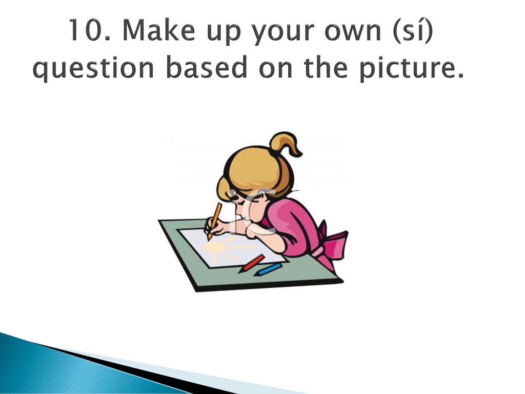 10. Make up your own (sí) question based on the picture.