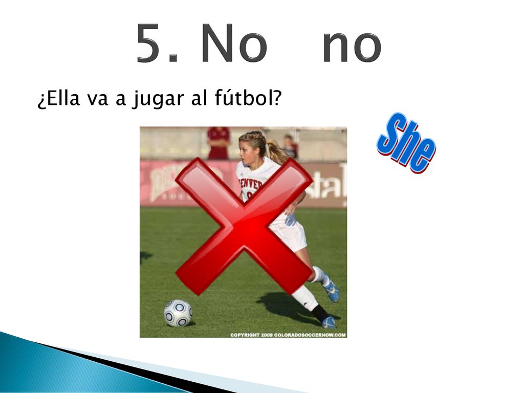 5. No no ¿Ella va a jugar al fútbol She
