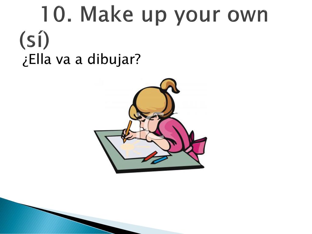 10. Make up your own (sí) ¿Ella va a dibujar