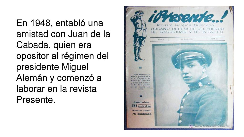 En 1948, entabló una amistad con Juan de la Cabada, quien era opositor al régimen del presidente Miguel Alemán y comenzó a laborar en la revista Presente.