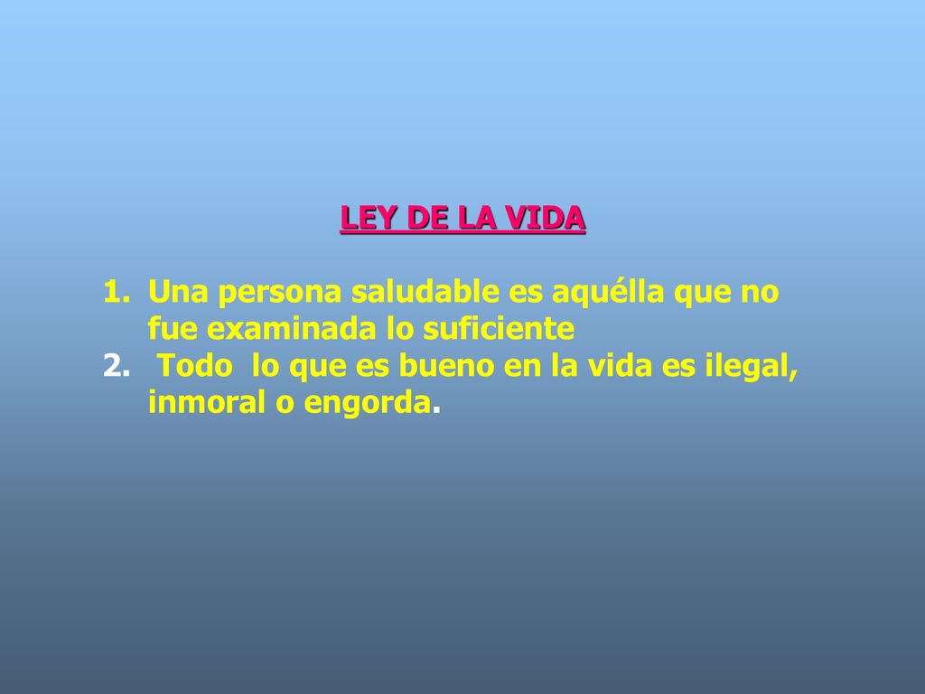LEY DE LA VIDA Una persona saludable es aquélla que no fue examinada lo suficiente.