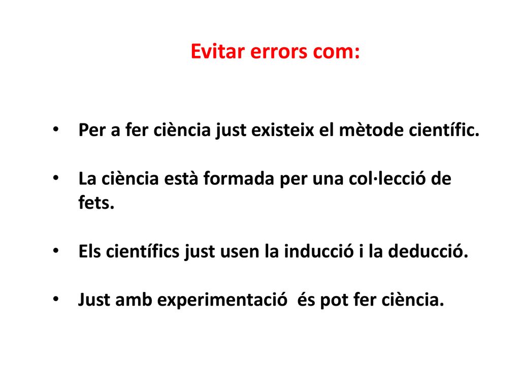 Evitar errors com: Per a fer ciència just existeix el mètode científic. La ciència està formada per una col·lecció de fets.