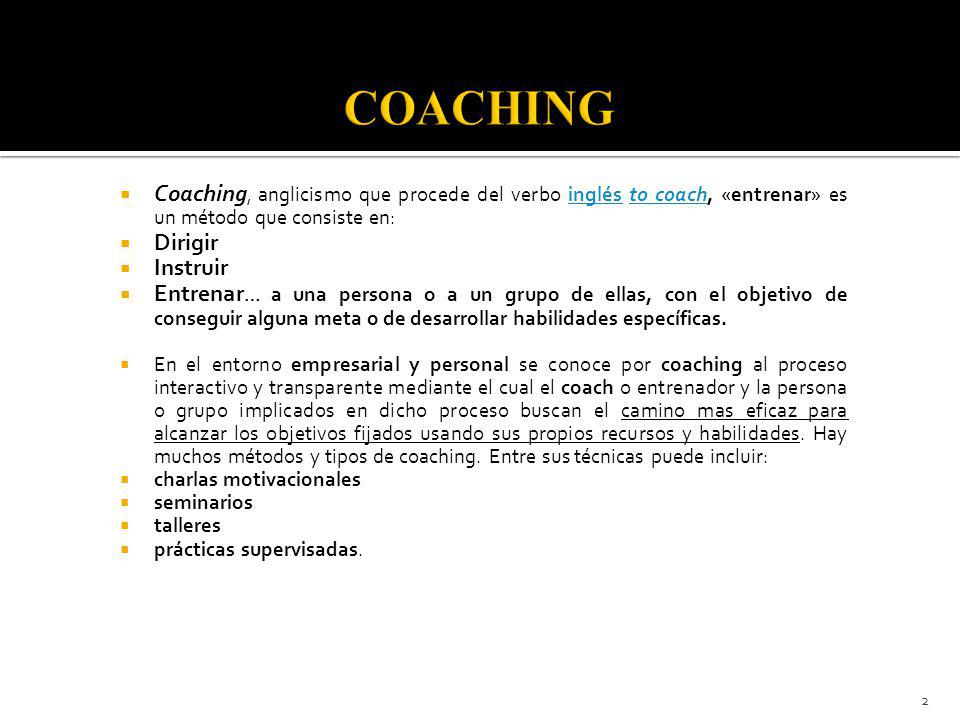 COACHING Coaching, anglicismo que procede del verbo inglés to coach, «entrenar» es un método que consiste en:
