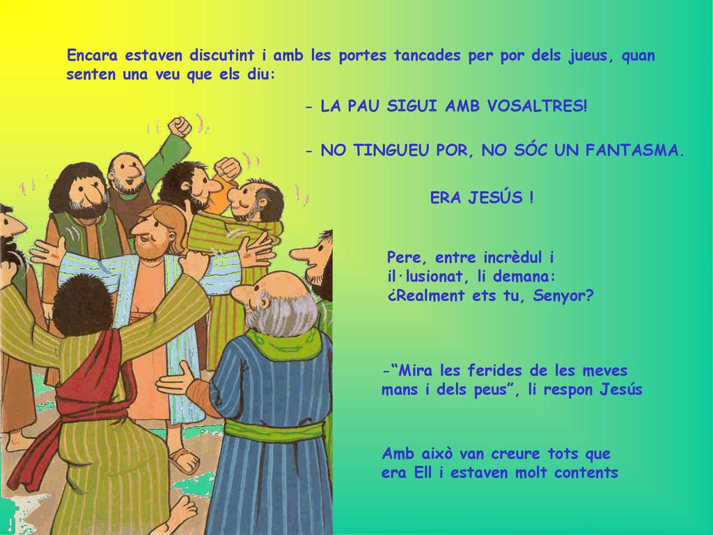 Encara estaven discutint i amb les portes tancades per por dels jueus, quan senten una veu que els diu: