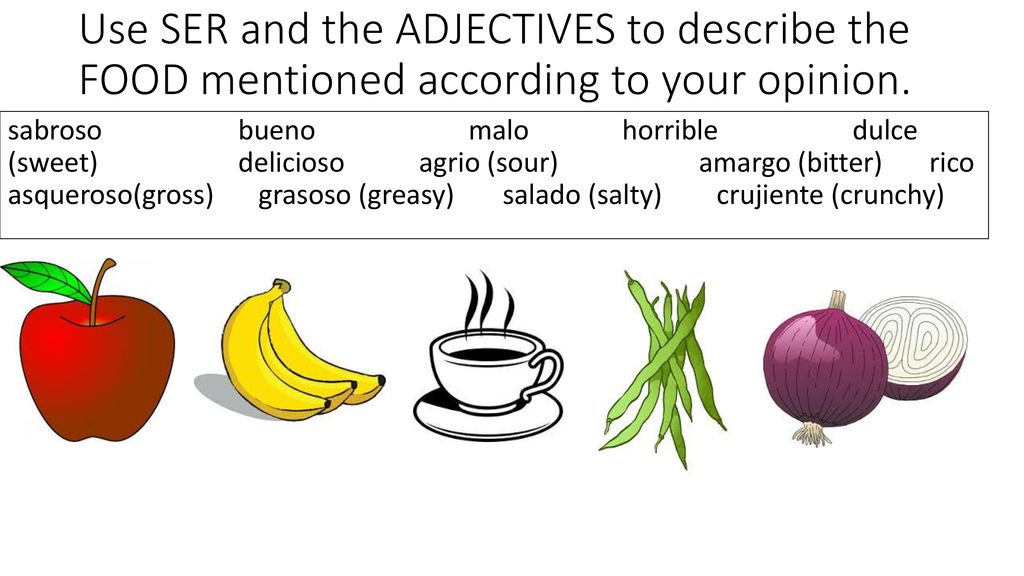 Use SER and the ADJECTIVES to describe the FOOD mentioned according to your opinion.