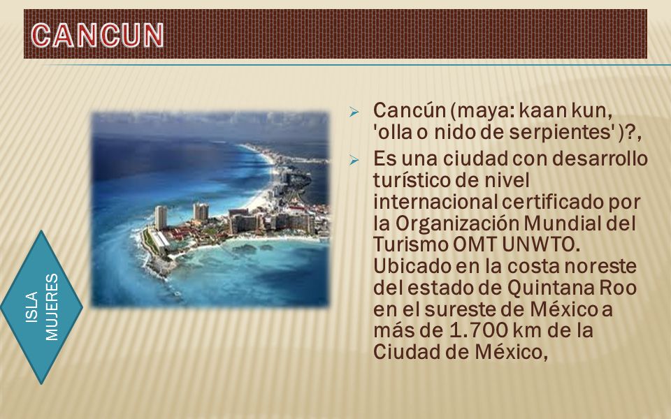 CANCUN Cancún (maya: kaan kun, olla o nido de serpientes ) ,