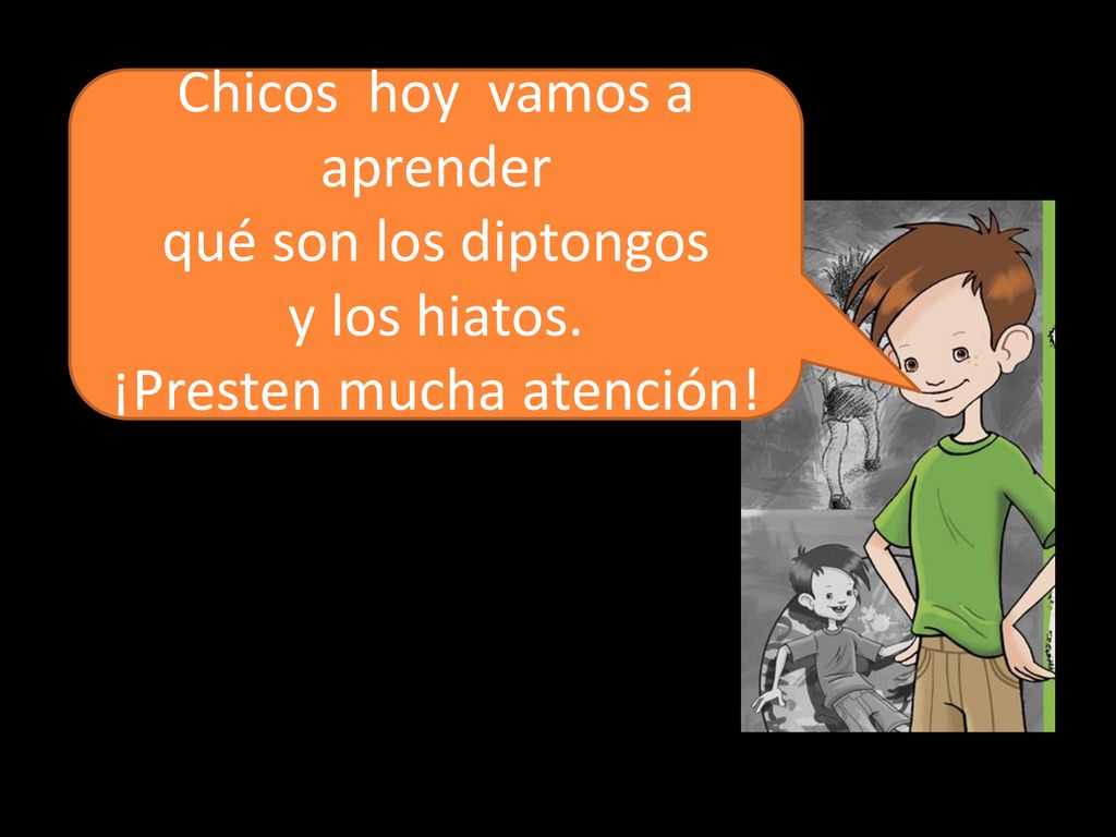 Chicos hoy vamos a aprender qué son los diptongos y los hiatos