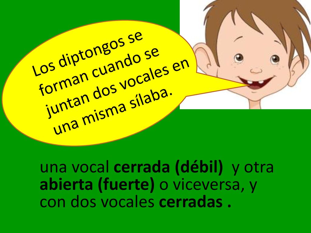 Los diptongos se forman cuando se juntan dos vocales en una misma sílaba.