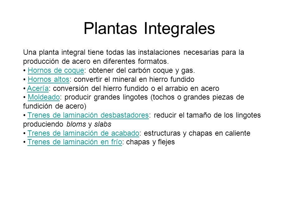 Plantas Integrales Una planta integral tiene todas las instalaciones necesarias para la producción de acero en diferentes formatos.