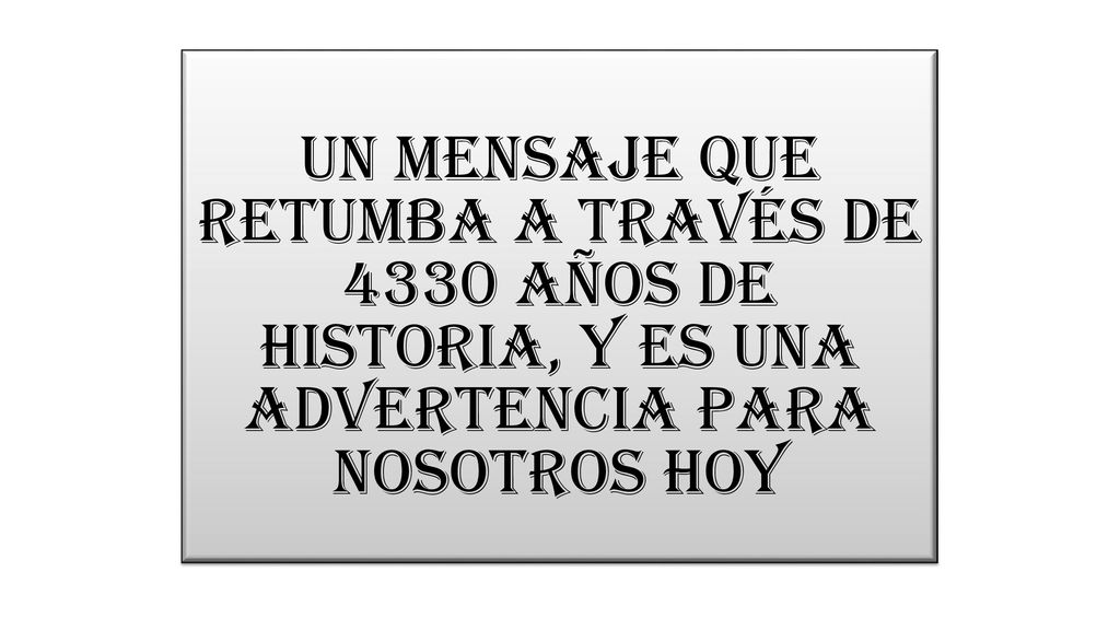 Un mensaje que retumba a través de 4330 años de historia, y es una advertencia para nosotros hoy