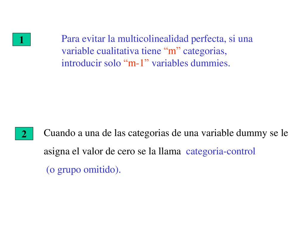 Para evitar la multicolinealidad perfecta, si una variable cualitativa tiene m categorias, introducir solo m-1 variables dummies.