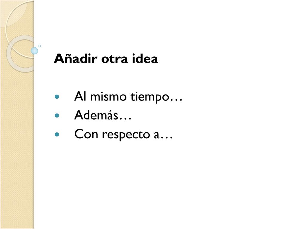 Añadir otra idea Al mismo tiempo… Además… Con respecto a…