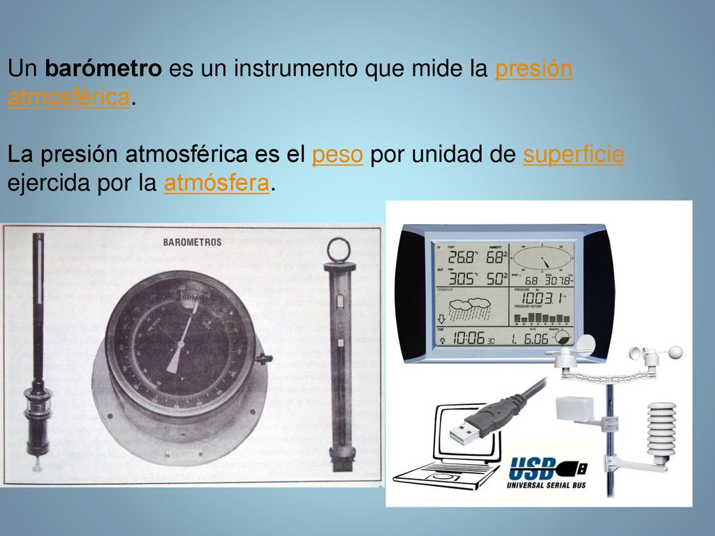 Un barómetro es un instrumento que mide la presión atmosférica.