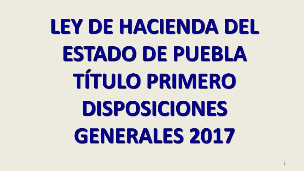 LEY DE HACIENDA DEL ESTADO DE PUEBLA TÍTULO PRIMERO DISPOSICIONES GENERALES 2017