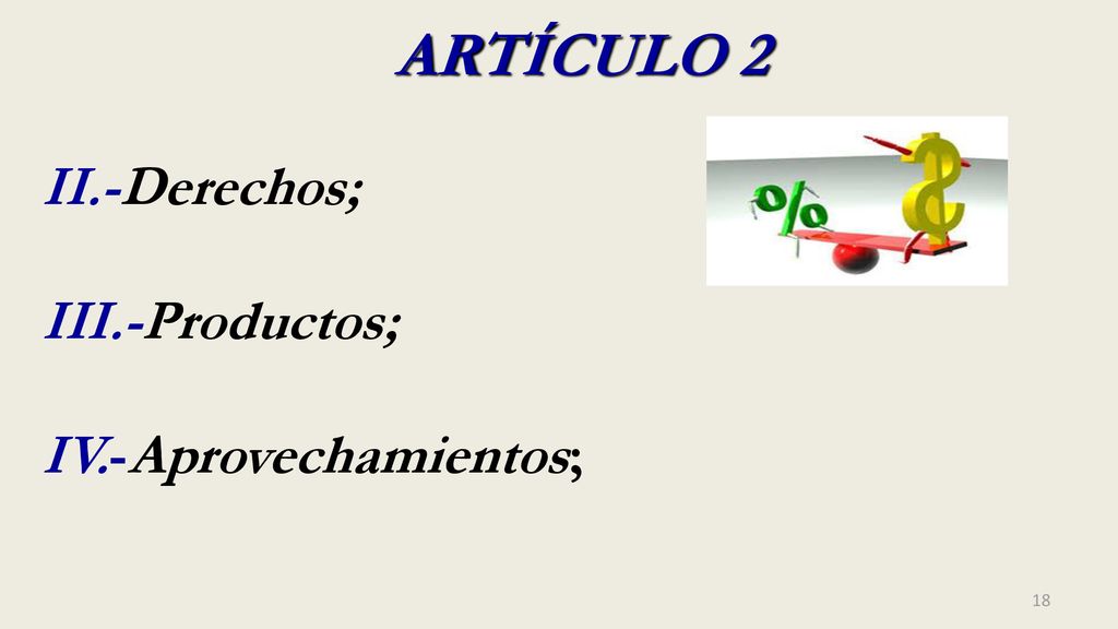ARTÍCULO 2 II.-Derechos; III.-Productos; IV.-Aprovechamientos;