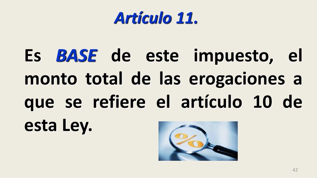 Artículo 11. Es BASE de este impuesto, el monto total de las erogaciones a que se refiere el artículo 10 de esta Ley.