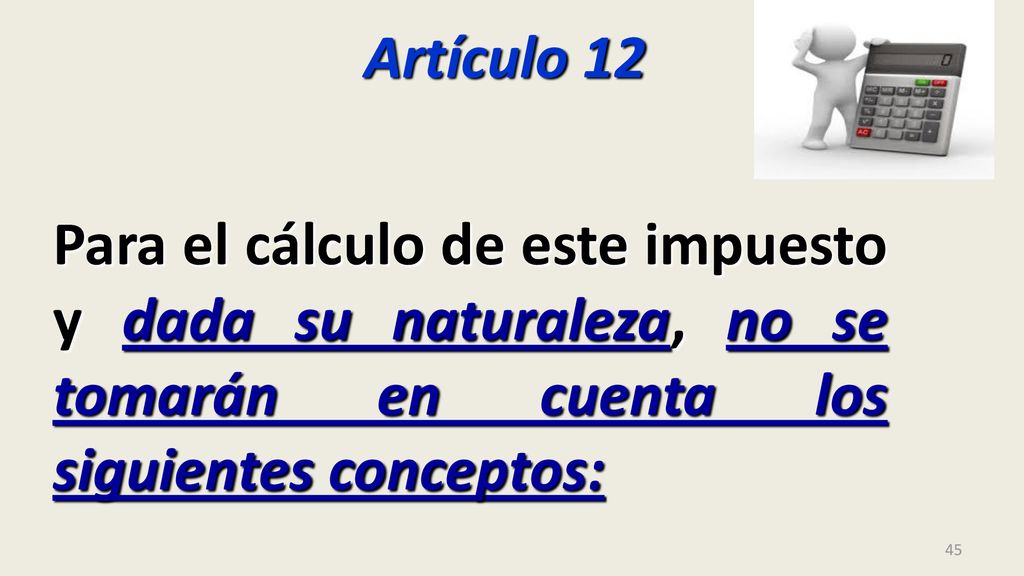 Artículo 12 Para el cálculo de este impuesto y dada su naturaleza, no se tomarán en cuenta los siguientes conceptos:
