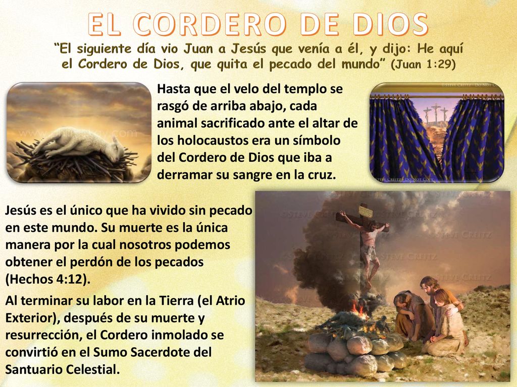 EL CORDERO DE DIOS El siguiente día vio Juan a Jesús que venía a él, y dijo: He aquí el Cordero de Dios, que quita el pecado del mundo (Juan 1:29)