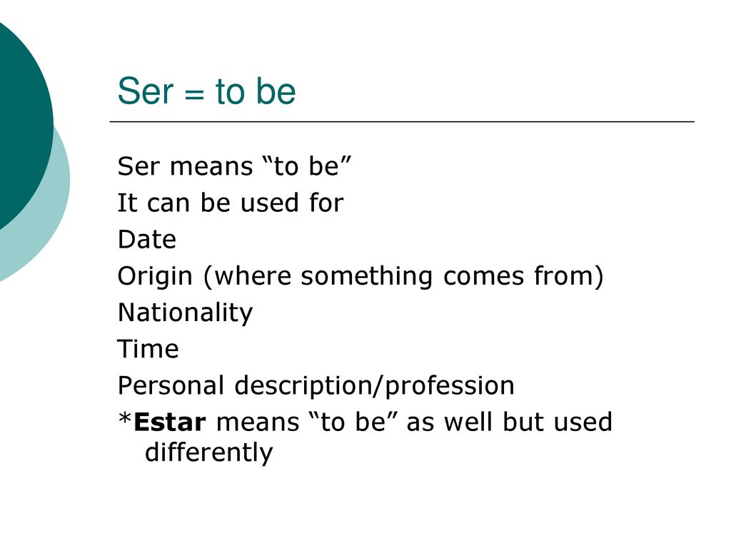 Ser = to be Ser means to be It can be used for Date