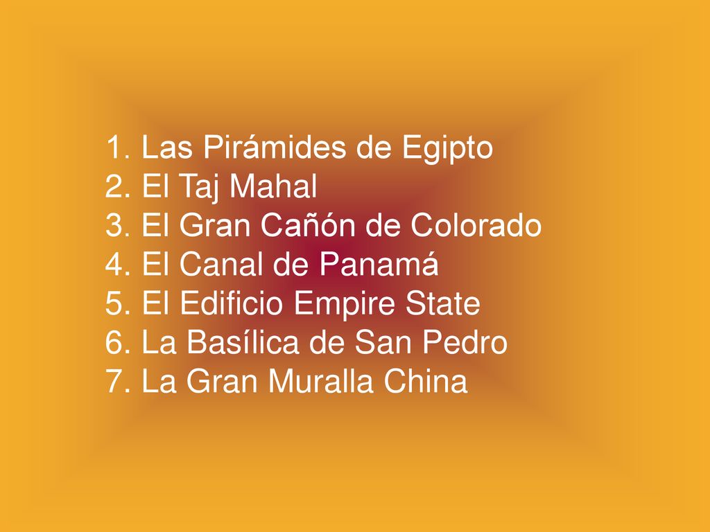 1. Las Pirámides de Egipto 2. El Taj Mahal 3