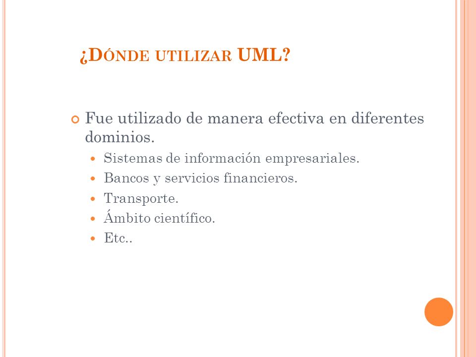 ¿Dónde utilizar UML Fue utilizado de manera efectiva en diferentes dominios. Sistemas de información empresariales.