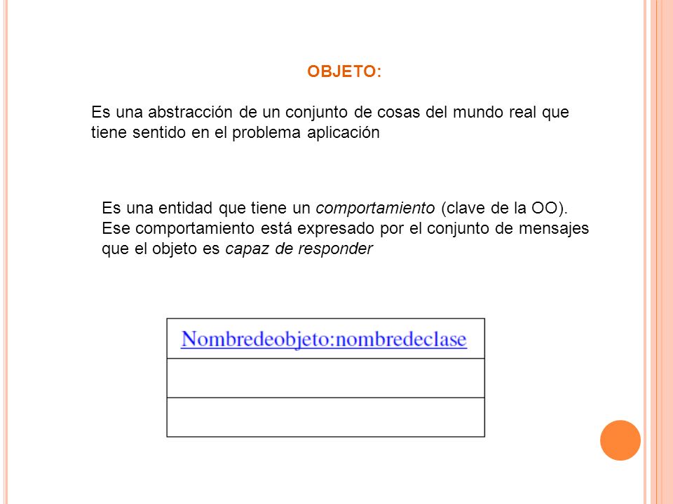 OBJETO: Es una abstracción de un conjunto de cosas del mundo real que tiene sentido en el problema aplicación.
