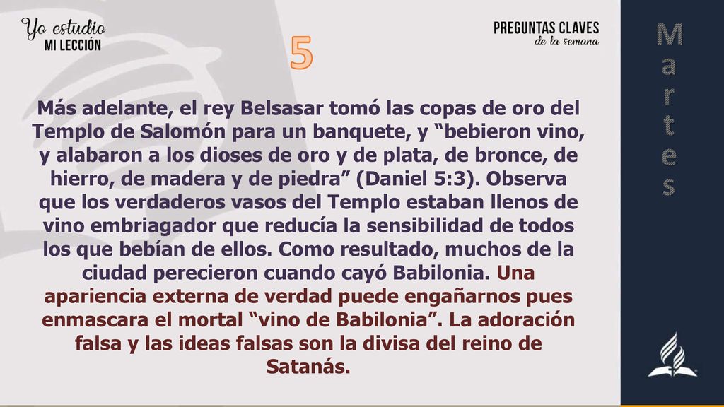 Más adelante, el rey Belsasar tomó las copas de oro del Templo de Salomón para un banquete, y bebieron vino, y alabaron a los dioses de oro y de plata, de bronce, de hierro, de madera y de piedra (Daniel 5:3).