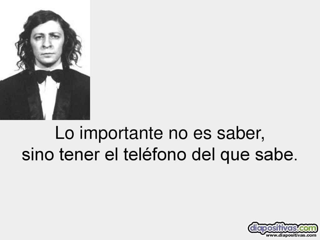 Lo importante no es saber, sino tener el teléfono del que sabe.