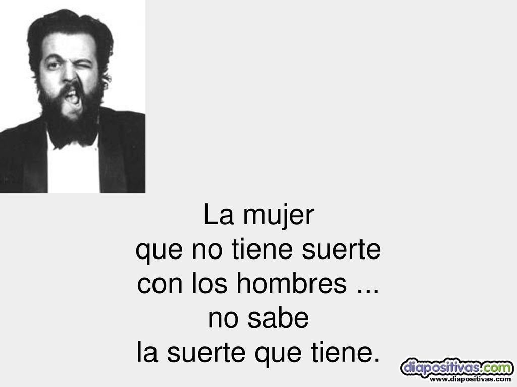 La mujer que no tiene suerte con los hombres ... no sabe la suerte que tiene.