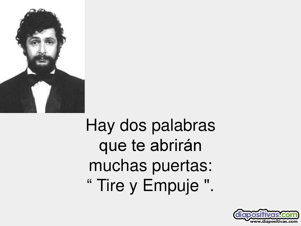 Hay dos palabras que te abrirán muchas puertas: Tire y Empuje .