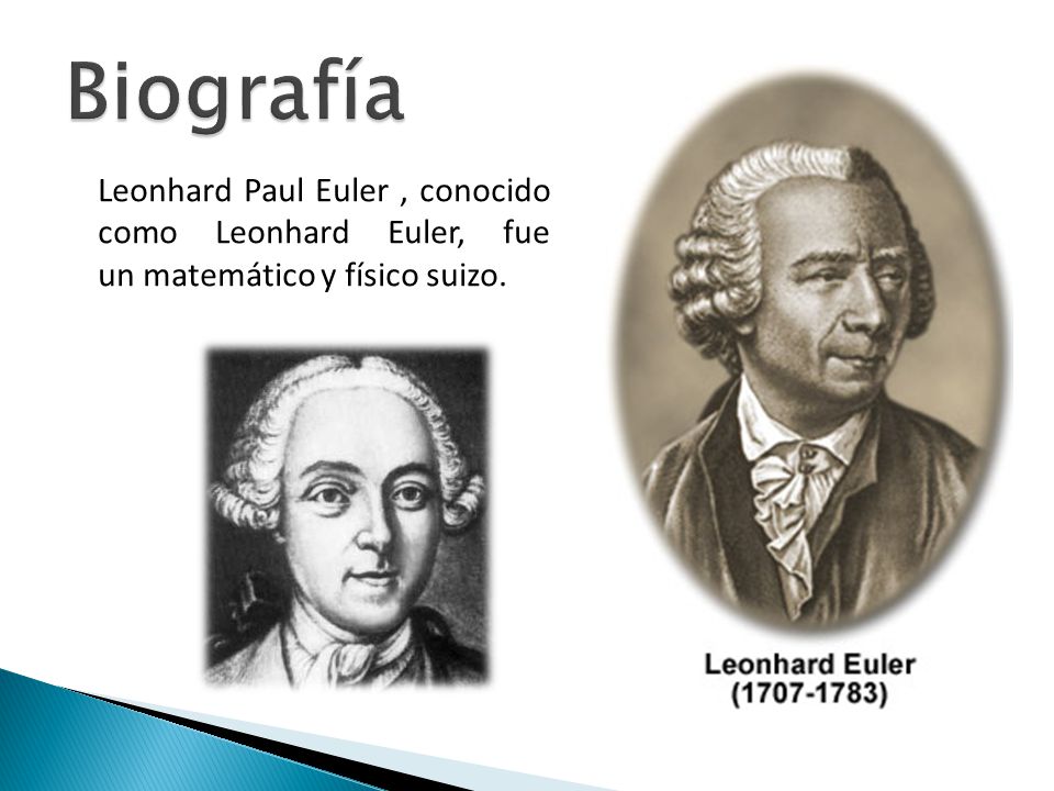 Biografía Leonhard Paul Euler , conocido como Leonhard Euler, fue un matemático y físico suizo.