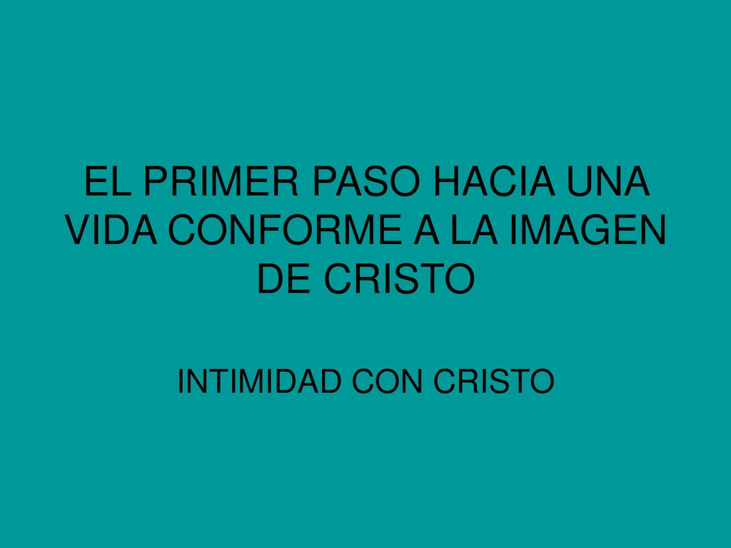 EL PRIMER PASO HACIA UNA VIDA CONFORME A LA IMAGEN DE CRISTO