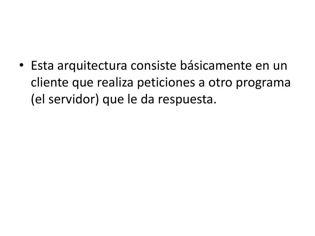 Esta arquitectura consiste básicamente en un cliente que realiza peticiones a otro programa (el servidor) que le da respuesta.