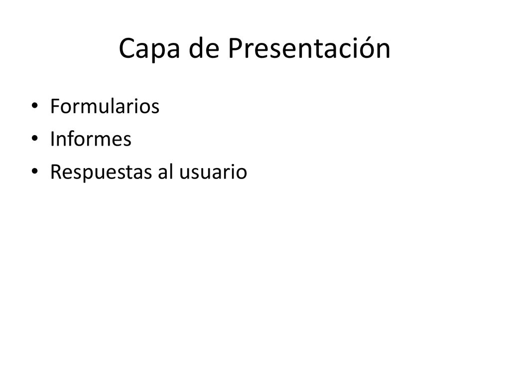 Capa de Presentación Formularios Informes Respuestas al usuario