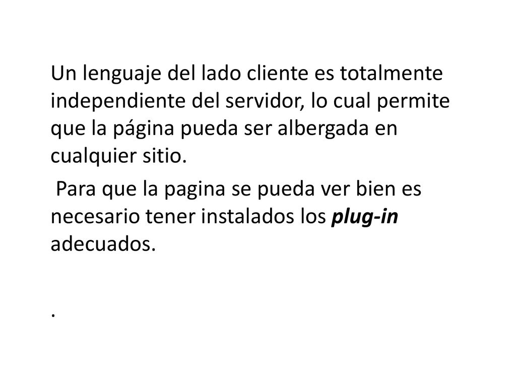 Un lenguaje del lado cliente es totalmente independiente del servidor, lo cual permite que la página pueda ser albergada en cualquier sitio.